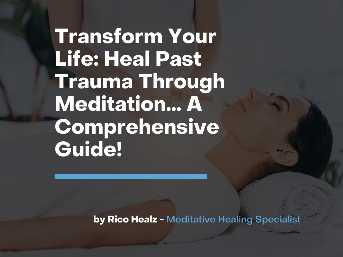 Transform Your Life Heal Past Trauma Through Meditation... A Comprehensive Guide!
